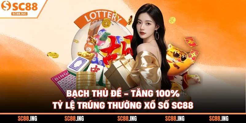 Bạch Thủ Đề - Tăng 100% Tỷ Lệ Trúng Thưởng Xổ Số SC88